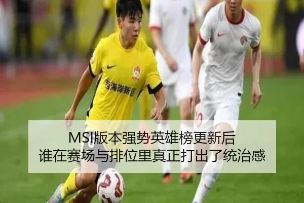 MSI版本强势英雄榜更新后 谁在赛场与排位里真正打出了统治感